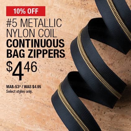 10% Off #5 Metallic Nylon Coil Continuous Bag Zippers $4.46 / MAB-53* / Was $4.95 / Select styles only.