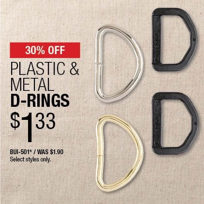 30% Off Plastic & Metal D-Rings $1.33 / BUI-501* / Was $1.90 / Select styles only.